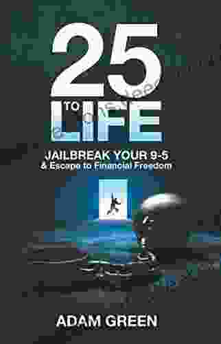 25 To Life: Jailbreak Your 9 5 Escape To Financial Freedom