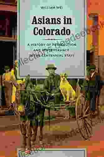 Asians In Colorado: A History Of Persecution And Perseverance In The Centennial State (Scott And Laurie Oki In Asian American Studies)