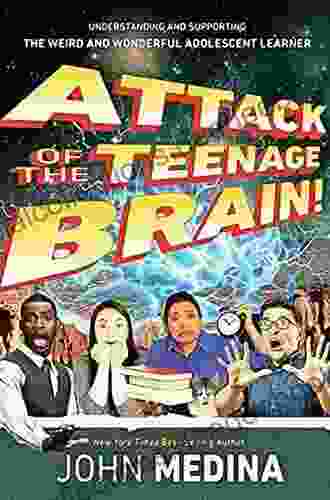 Attack Of The Teenage Brain Understanding And Supporting The Weird And Wonderful Adolescent Learner