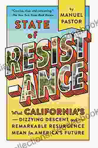 State Of Resistance: What California S Dizzying Descent And Remarkable Resurgence Mean For America S Future