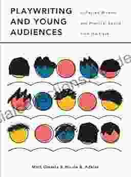 Playwriting And Young Audiences: Collected Wisdom And Practical Advice From The Field (Theatre In Education)