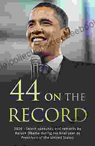 44 On The Record 2024: A Compilation Of Select Speeches And Remarks During Barack Obama S Final Year As President Of The United States Along With His Farewell Address Presented On Jan 10 2024