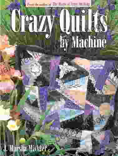Crazy Quilts By Machine J Marsha Michler