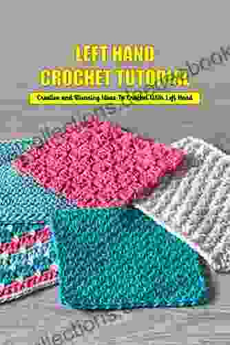 Left Hand Crochet Tutorial: Creative And Stunning Ideas To Crochet With Left Hand