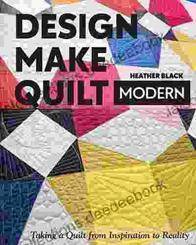Design Make Quilt Modern: Taking A Quilt From Inspiration To Reality