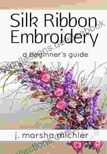 Silk Ribbon Embroidery: A Beginner S Guide