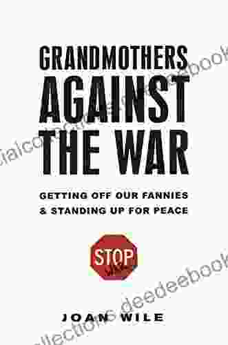 Grandmothers Against The War:: Getting Off Our Fannies And Standing Up For Peace