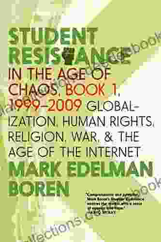 Student Resistance In The Age Of Chaos 1 1999 2009: Globalization Human Rights Religion War And The Age Of The Internet