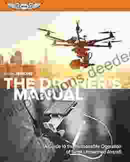 The Droner S Manual: A Guide To The Responsible Operation Of Small Unmanned Aircraft