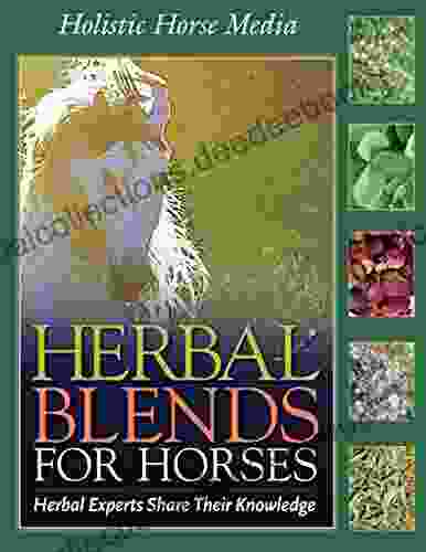 Herbal Blends For Horses: Herbal Combination Recipes From Expert Horsewomen
