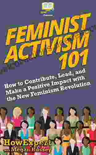Feminist Activism 101: How To Contribute Lead And Make A Positive Impact With The New Feminism Revolution