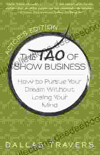 The Tao Of Show Business: How To Pursue Your Dream Without Losing Your Mind