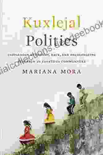 Kuxlejal Politics: Indigenous Autonomy Race And Decolonizing Research In Zapatista Communities