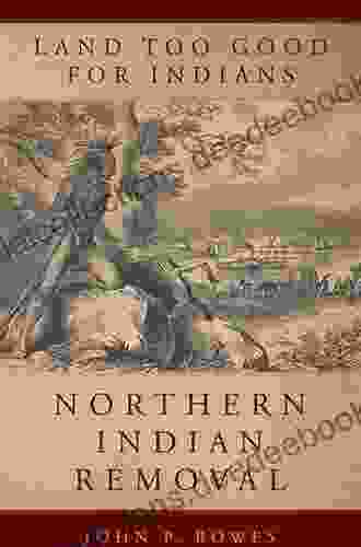 Land Too Good For Indians: Northern Indian Removal (New Directions In Native American Studies 13)