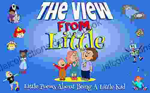 The View From Little: Little Poems About Being A Little Kid