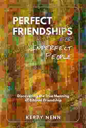 Perfect Friendships For Imperfect People: Discovering The True Meaning Of Biblical Friendship