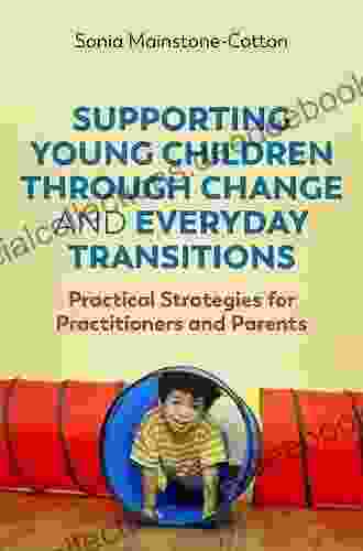 Supporting Young Children Through Change And Everyday Transitions: Practical Strategies For Practitioners And Parents