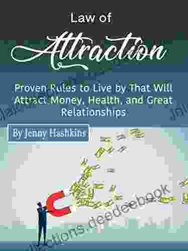 Law Of Attraction: Proven Rules To Live By That Will Attract Money Health And Great Relationships
