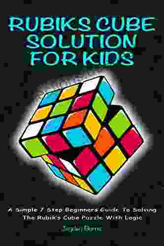 Rubiks Cube Solution For Kids A Simple 7 Step Beginners Guide To Solving The Rubik S Cube Puzzle With Logic