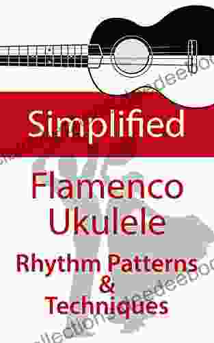 Simplified Flamenco Ukulele Rhythms: Easy To Learn Flamenco Rhythms And Technique For Ukulele