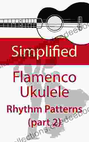 Simplified Flamenco Ukulele Rhythms (part 2): Easy To Learn Flamenco Rhythms And Techniques For Ukulele
