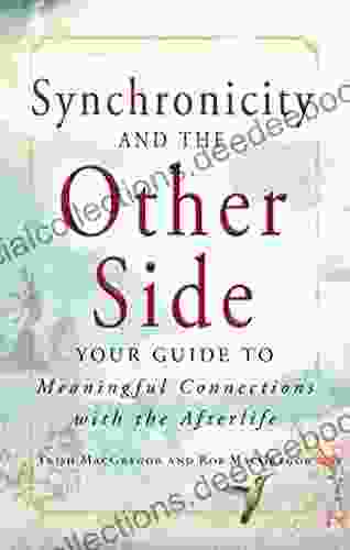 Synchronicity And The Other Side: Your Guide To Meaningful Connections With The Afterlife