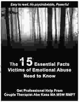 The 15 Essential Facts Victims Of Emotional Abuse Need To Know: Quick Wisdom Professional Guidance By Family Therapist Abe Kass