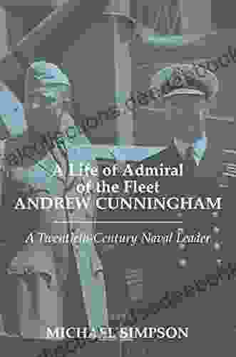 A Life Of Admiral Of The Fleet Andrew Cunningham: A Twentieth Century Naval Leader