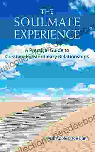 The Soulmate Experience: A Practical Guide To Creating Extraordinary Relationships