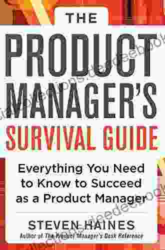 The Product Manager S Survival Guide: Everything You Need To Know To Succeed As A Product Manager
