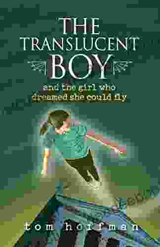 The Translucent Boy And The Girl Who Dreamed She Could Fly: A Thrilling YA Coming Of Age Interdimensional Adventure