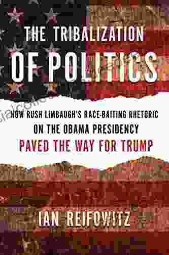 The Tribalization Of Politics: How Rush Limbaugh S Race Baiting Rhetoric On The Obama Presidency Paved The Way For Trump