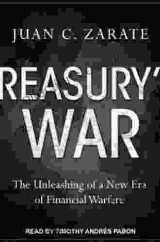 Treasury S War: The Unleashing Of A New Era Of Financial Warfare