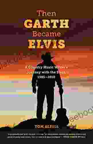 Then Garth Became Elvis: A Country Music Writer S Journey With The Stars 1985 2024