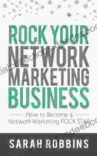 Rock Your Network Marketing Business: How To Become A Network Marketing Rock Star