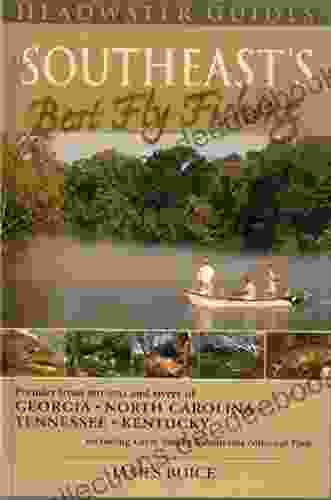The Southeast S Best Fly Fishing: Premier Trout Streams And Rivers Of Georgia North Carolina Tennesee And Kentucky Including Great Smoky Mountains National Park