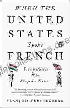 When The United States Spoke French: Five Refugees Who Shaped A Nation
